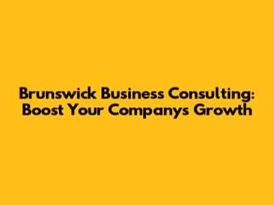 Brunswick Business Consulting: Boost Your Company's Growth