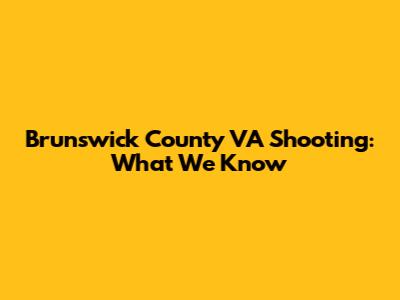 Brunswick County VA Shooting: What We Know