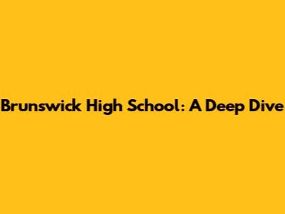 Brunswick High School: A Deep Dive