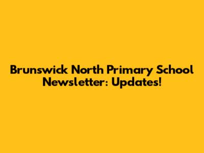 Brunswick North Primary School Newsletter: Updates!
