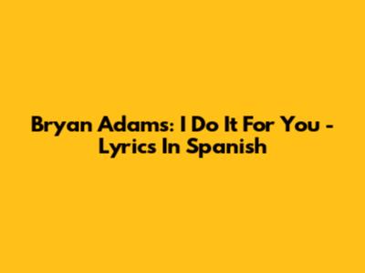 Bryan Adams: I Do It For You - Lyrics In Spanish