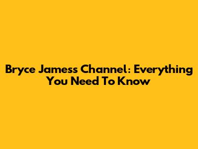 Bryce James's Channel: Everything You Need To Know