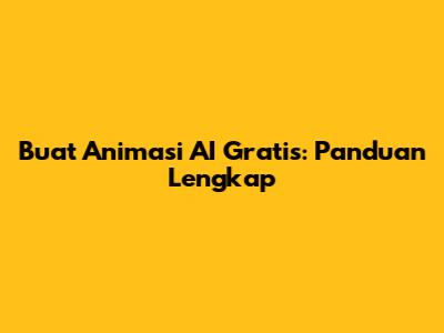 Buat Animasi AI Gratis: Panduan Lengkap