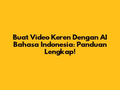 Buat Video Keren Dengan AI Bahasa Indonesia: Panduan Lengkap!