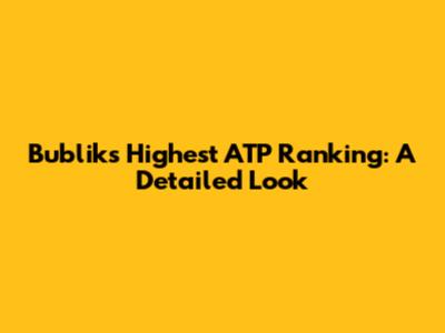 Bublik's Highest ATP Ranking: A Detailed Look