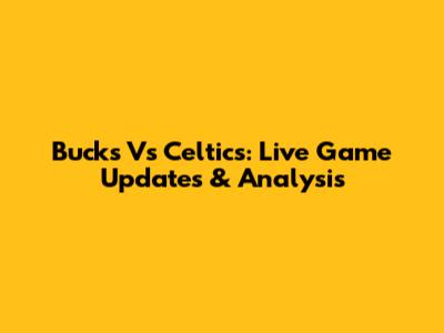 Bucks Vs Celtics: Live Game Updates & Analysis