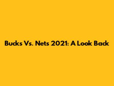 Bucks Vs. Nets 2021: A Look Back
