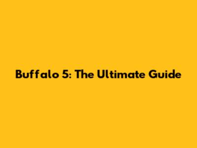 Buffalo 5: The Ultimate Guide