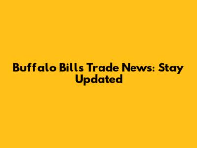 Buffalo Bills Trade News: Stay Updated