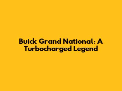 Buick Grand National: A Turbocharged Legend