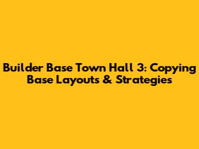 Builder Base Town Hall 3: Copying Base Layouts & Strategies