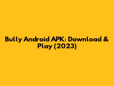 Bully Android APK: Download & Play (2023)