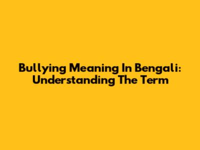 Bullying Meaning In Bengali: Understanding The Term