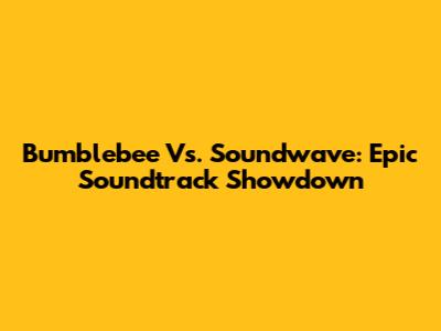 Bumblebee Vs. Soundwave: Epic Soundtrack Showdown