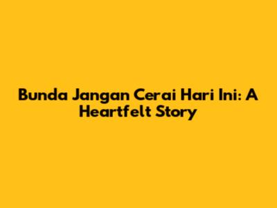 Bunda Jangan Cerai Hari Ini: A Heartfelt Story
