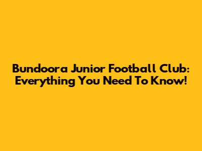 Bundoora Junior Football Club: Everything You Need To Know!