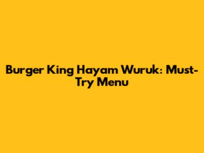 Burger King Hayam Wuruk: Must-Try Menu