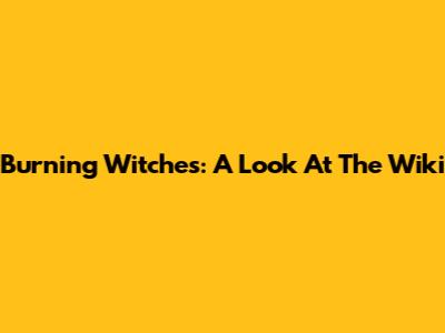 Burning Witches: A Look At The Wiki
