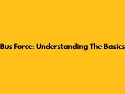 Bus Force: Understanding The Basics