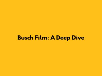 Busch Film: A Deep Dive