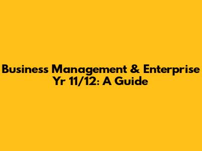 Business Management & Enterprise Yr 11/12: A Guide