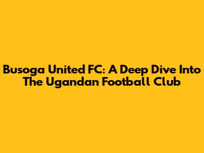 Busoga United FC: A Deep Dive Into The Ugandan Football Club