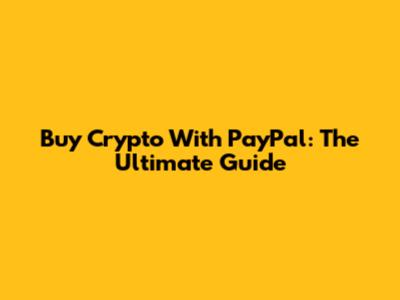 Buy Crypto With PayPal: The Ultimate Guide