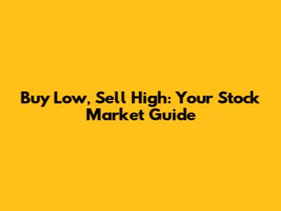 Buy Low, Sell High: Your Stock Market Guide