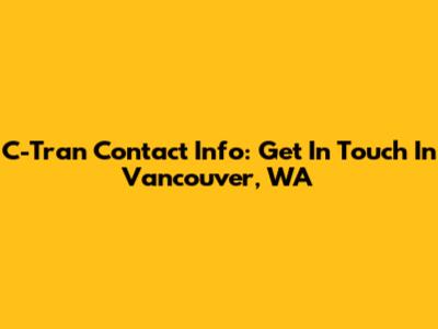 C-Tran Contact Info: Get In Touch In Vancouver, WA