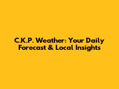 C.K.P. Weather: Your Daily Forecast & Local Insights