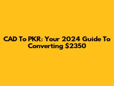 CAD To PKR: Your 2024 Guide To Converting $2350