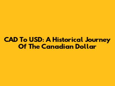 CAD To USD: A Historical Journey Of The Canadian Dollar