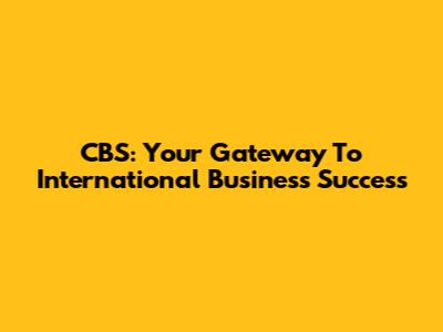 CBS: Your Gateway To International Business Success