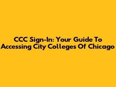 CCC Sign-In: Your Guide To Accessing City Colleges Of Chicago
