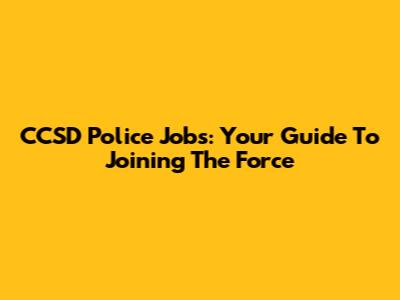 CCSD Police Jobs: Your Guide To Joining The Force