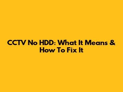 CCTV No HDD: What It Means & How To Fix It