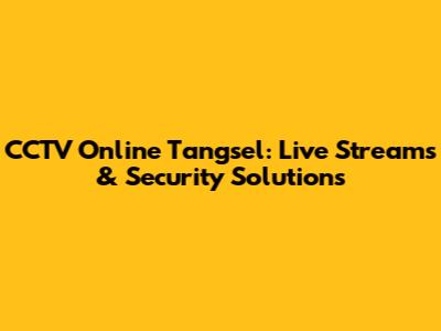 CCTV Online Tangsel: Live Streams & Security Solutions