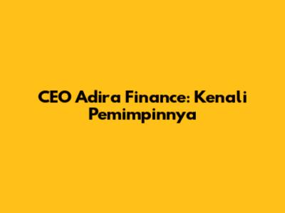 CEO Adira Finance: Kenali Pemimpinnya