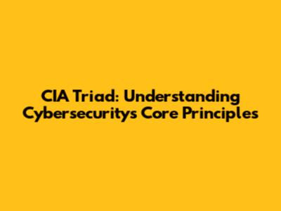 CIA Triad: Understanding Cybersecurity's Core Principles