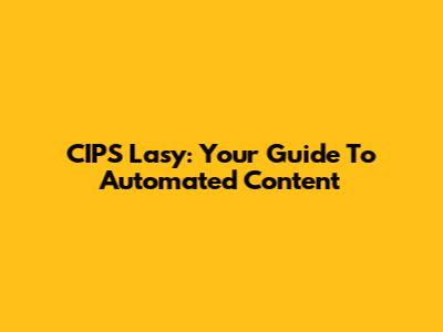 CIPS Lasy: Your Guide To Automated Content
