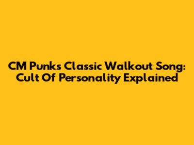 CM Punk's Classic Walkout Song: Cult Of Personality Explained