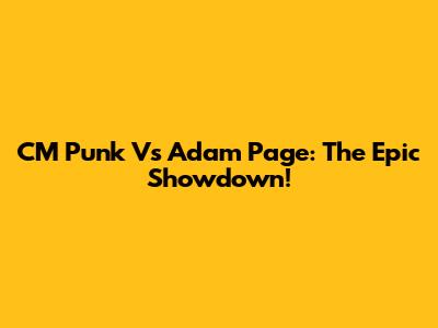 CM Punk Vs Adam Page: The Epic Showdown!