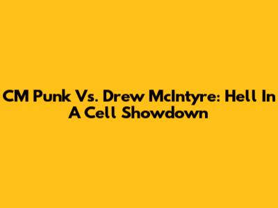 CM Punk Vs. Drew McIntyre: Hell In A Cell Showdown