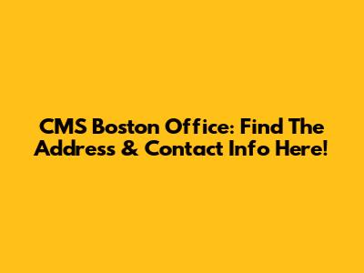 CMS Boston Office: Find The Address & Contact Info Here!