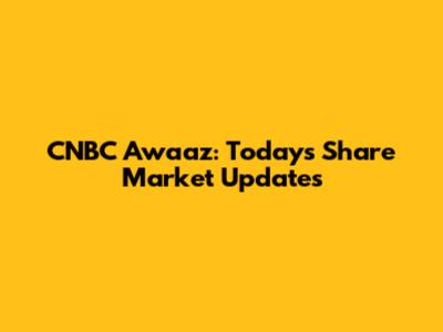CNBC Awaaz: Today's Share Market Updates
