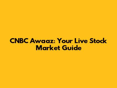 CNBC Awaaz: Your Live Stock Market Guide