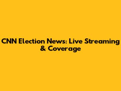 CNN Election News: Live Streaming & Coverage
