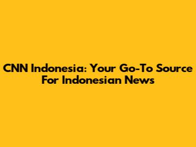 CNN Indonesia: Your Go-To Source For Indonesian News