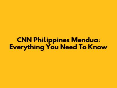 CNN Philippines Mendua: Everything You Need To Know