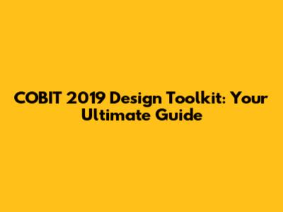 COBIT 2019 Design Toolkit: Your Ultimate Guide
